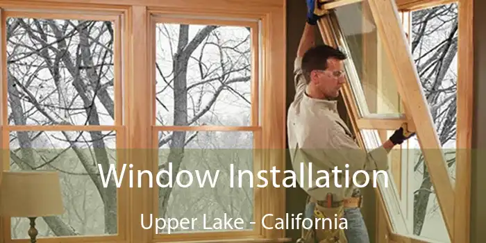 Window Installation Upper Lake - California