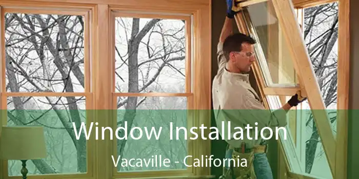 Window Installation Vacaville - California