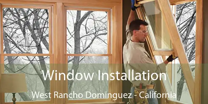 Window Installation West Rancho Dominguez - California