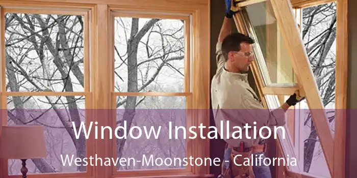 Window Installation Westhaven-Moonstone - California